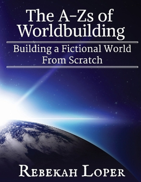 The A-Zs of Worldbuilding: Building a Fictional World from Scratch by Rebekah Loper 9780692850558