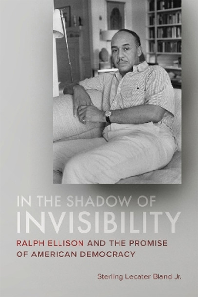 In the Shadow of Invisibility: Ralph Ellison and the Promise of American Democracy by Sterling Lecater Bland Jr. 9780807178508