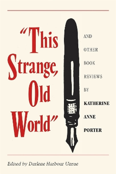 This Strange Old World and Other Book Reviews by Katherine Anne Porter by Darlene Harbour Unrue 9780820333533