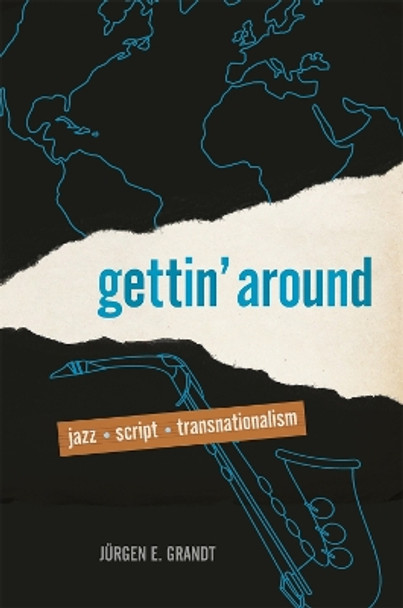 Gettin' Around: Jazz, Script, Transnationalism by Jürgen E. Grandt 9780820364858