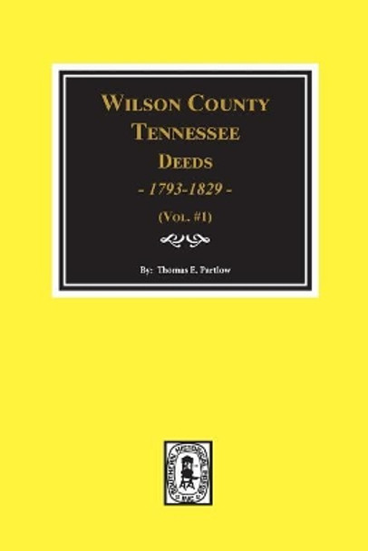 Wilson County, Tennessee Deed Books, 1793-1829. Vol. #1 by Thomas E Partlow 9780893085407