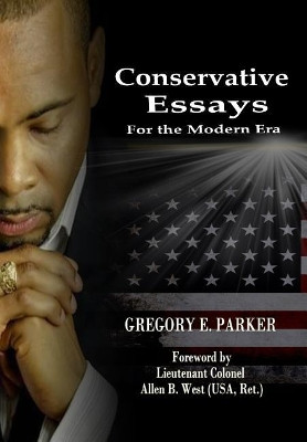 Conservative Essays for the Modern Era by Gregory E Parker 9780978801243
