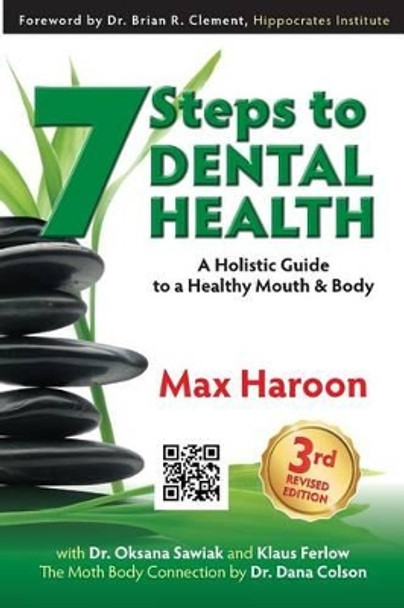 7 Steps to Dental Health: A Holistic Guide to a Healthy Mouth and Body by Max Haroon 9780987882806