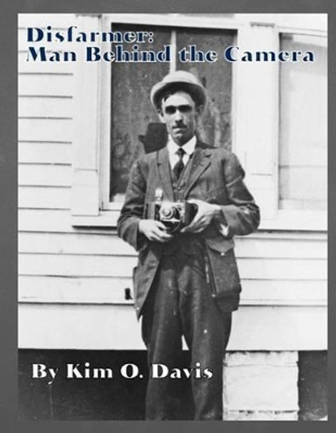 Disfarmer: Man Behind the Camera by Kim O Davis 9780991394326