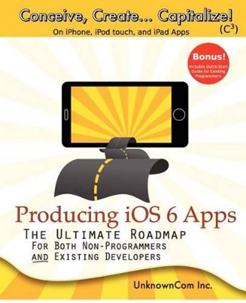 Producing iOS 6 Apps: The Ultimate Roadmap for Both Non-Programmers and Existing Developers by David Rajala 9780988337817