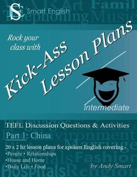 Kick-Ass Lesson Plans TEFL Discussion Questions & Activities - China: Teacher's Book: Part 1 by Andrew Alan Smart 9780992691257
