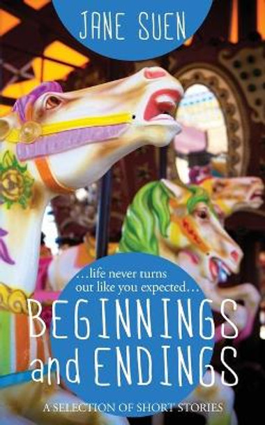 Beginnings and Endings: A Selection of Short Stories by Jane Suen 9780997929768