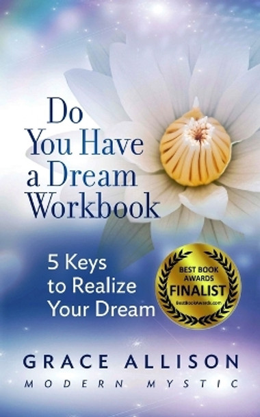 Do You Have a Dream Workbook: 5 Keys to Realize Your Dream by Grace Allison 9780998830803