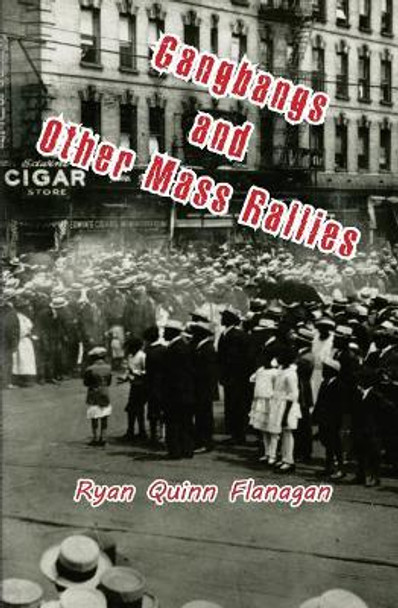 Gangbangs and Other Mass Rallies by Ryan Quinn Flanagan 9780998847634