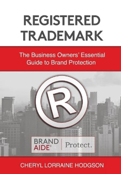 Registered Trademark: The Business Owners' Essential Guide to Brand Protection by Cheryl Lorraine Hodgson 9780998882642