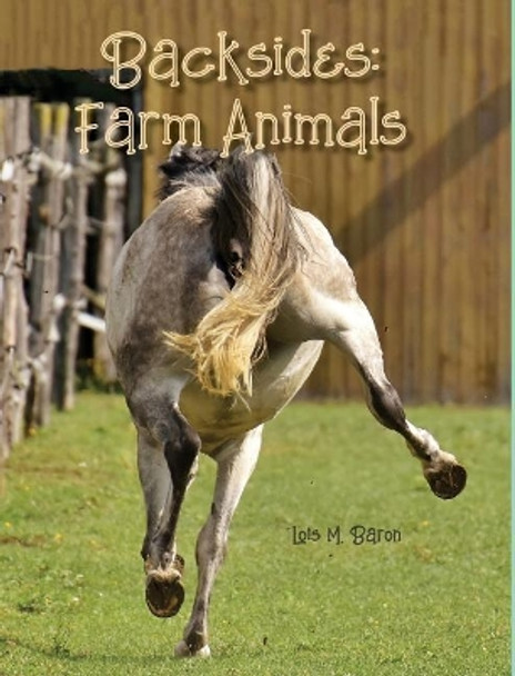 Backsides: Farm Animals by Lois M Baron 9780998822013