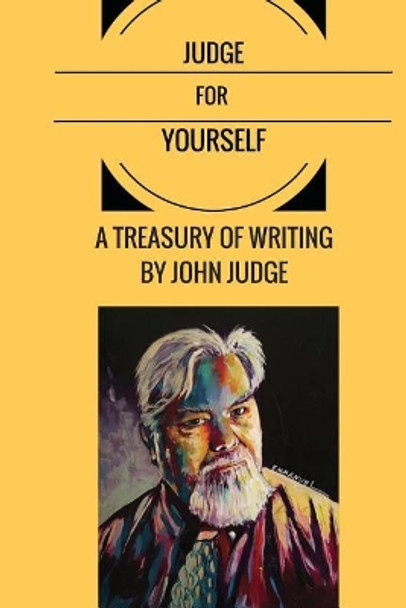 Judge for Yourself: A Treasury of Writing by John Judge by Kenn Thomas 9780998889801