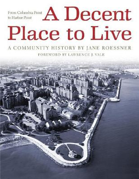 A Decent Place to Live: From Columbia Point to Harbor Point: A Community History by Jane Roessner 9780998954400