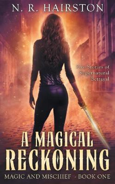 A Magical Reckoning: Five Stories of Supernatural Betrayal by N R Hairston 9780999043400