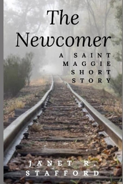 The Newcomer: A Saint Maggie Short Story by Janet R Stafford 9780999228593