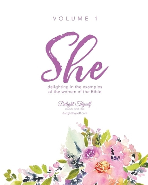 She: Delighting In The Examples Of The Women Of The Bible by Delight Thyself Design Ministries 9780999517550