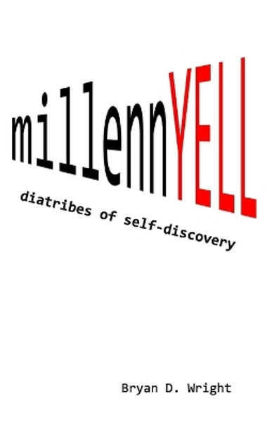 millennYELL: diatribes of self-discovery by Bryan D Wright 9780999678855