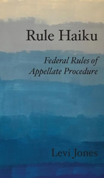 Rule Haiku: Federal Rules of Appellate Procedure by Levi Jones 9780999837320