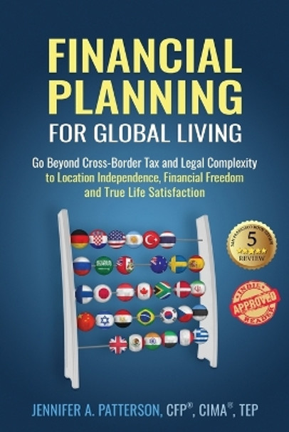 Financial Planning for Global Living: Go Beyond Cross-Border Tax and Legal Complexity to Location Independence, Financial Freedom and True Life Satisfaction by Jennifer a Patterson 9780999257913