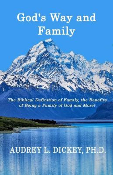 God's Way and Family: The Biblical Definition of Family, the Benefits of Being a Family of God, and More! by Dr Audrey L Dickey 9780999761144