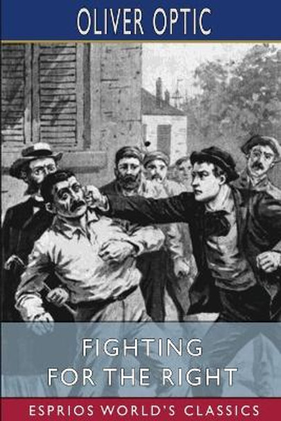 Fighting for the Right (Esprios Classics): Illustrated by A. B. Shute by Oliver Optic 9781006076114