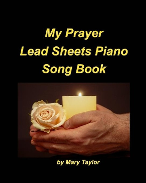 My Prayer Lead Sheets Piano Song Book: Piano Lead Sheets Fake Book Religious Worship Praise Chords Easy by Mary Taylor 9781006413568