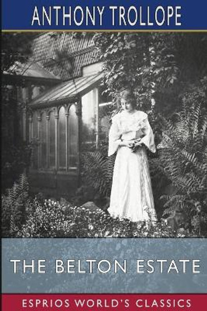 The Belton Estate (Esprios Classics) by Anthony Trollope 9781006536878