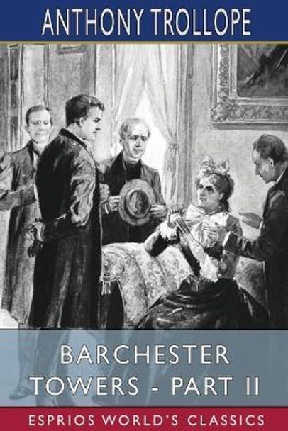 Barchester Towers - Part II (Esprios Classics) by Anthony Trollope 9781006536922