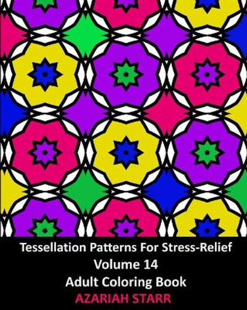 Tessellation Patterns For Stress-Relief Volume 14: Adult Coloring Book by Azariah Starr 9781006638213