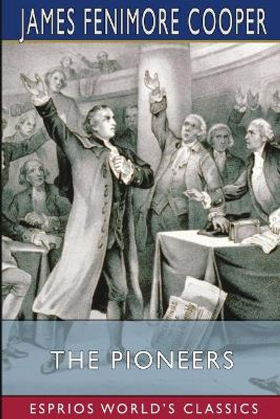 The Pioneers (Esprios Classics): Or, The Sources of the Susquehanna by James Fenimore Cooper 9781006337581