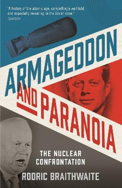 Armageddon and Paranoia: The Nuclear Confrontation by Sir Rodric Braithwaite