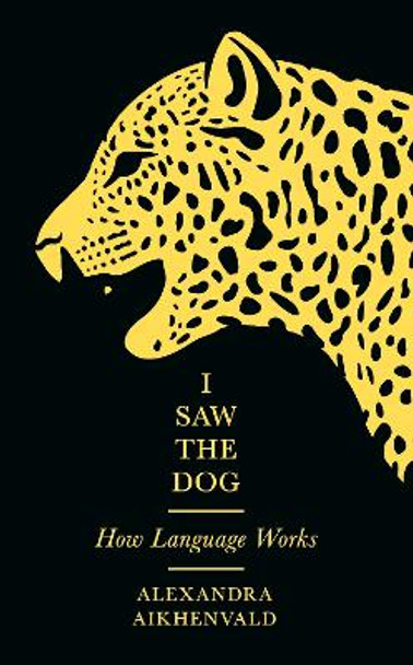 I Saw the Dog: How Language Works by Alexandra Aikhenvald