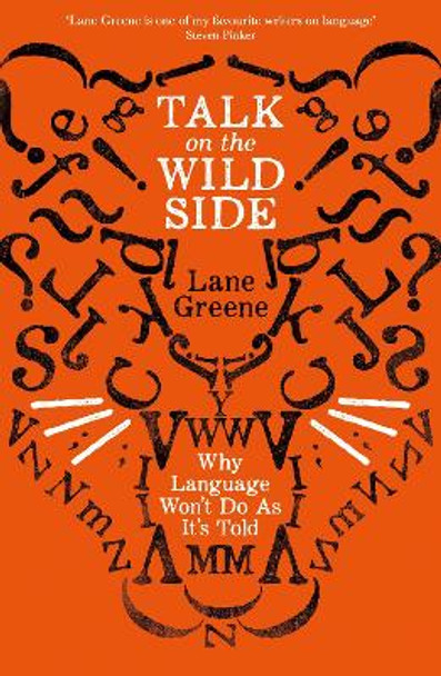 Talk on the Wild Side: Why Language Won't Do As It's Told by Lane Greene