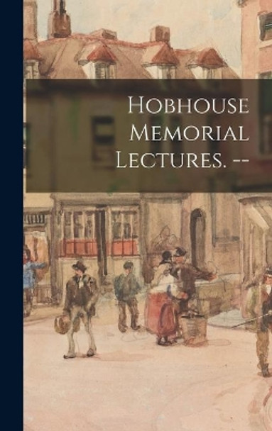 Hobhouse Memorial Lectures. -- by Anonymous 9781013335952