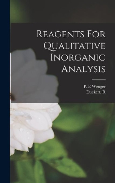 Reagents For Qualitative Inorganic Analysis by P E Wenger 9781013359859