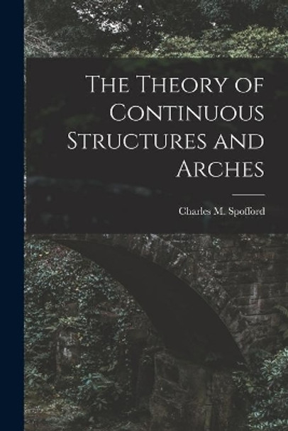 The Theory of Continuous Structures and Arches by Charles M (Charles Milton) Spofford 9781013371721