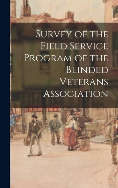 Survey of the Field Service Program of the Blinded Veterans Association by Anonymous 9781013409851