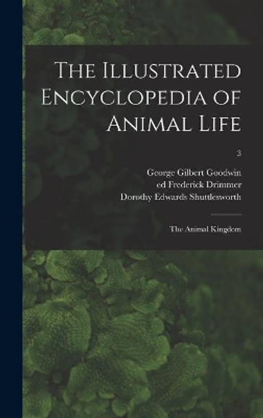 The Illustrated Encyclopedia of Animal Life: the Animal Kingdom; 3 by George Gilbert Goodwin 9781013430657