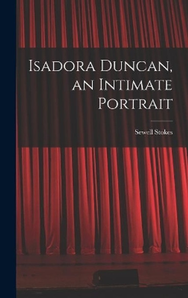 Isadora Duncan, an Intimate Portrait by Sewell 1902- Stokes 9781013484643