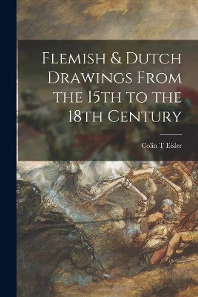 Flemish & Dutch Drawings From the 15th to the 18th Century by Colin T Eisler 9781013497254