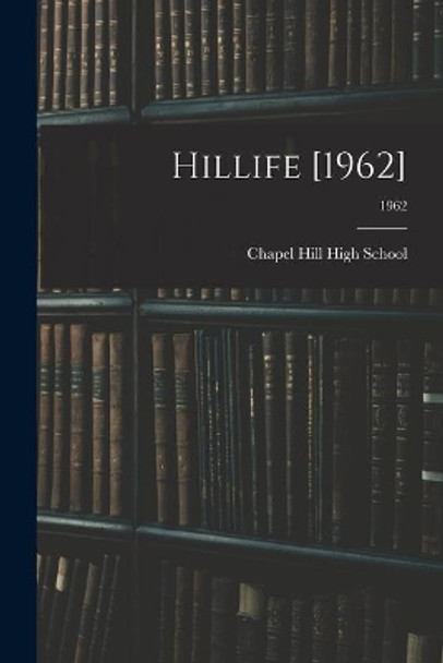 Hillife [1962]; 1962 by Chapel Hill High School (Chapel Hill 9781013474347