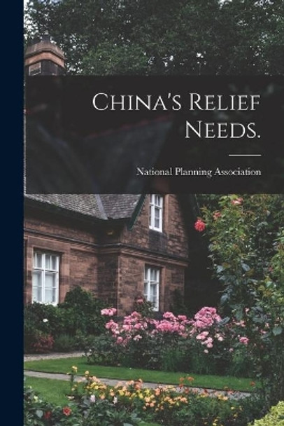 China's Relief Needs. by National Planning Association 9781013479298