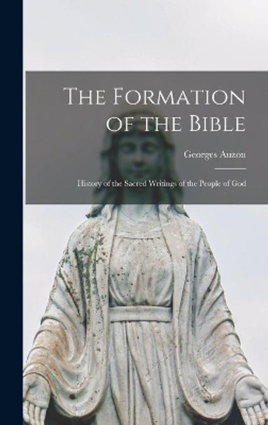 The Formation of the Bible: History of the Sacred Writings of the People of God by Georges Auzou 9781013491139