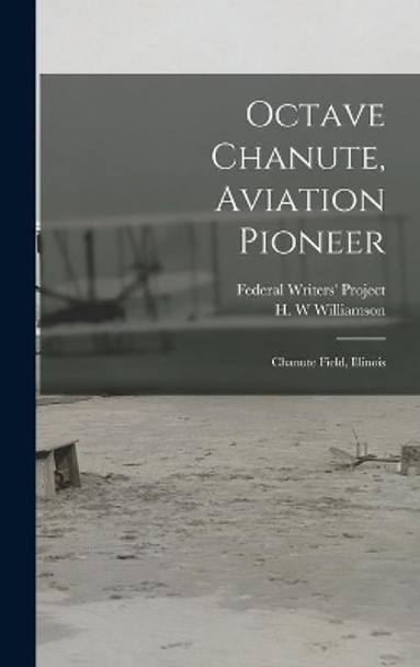 Octave Chanute, Aviation Pioneer: Chanute Field, Illinois by Federal Writers' Project (Illinois) 9781013497155