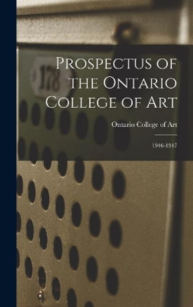 Prospectus of the Ontario College of Art: 1946-1947 by Ontario College of Art 9781013534119