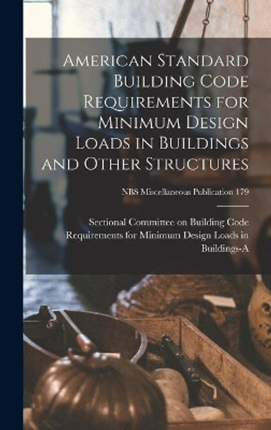 American Standard Building Code Requirements for Minimum Design Loads in Buildings and Other Structures; NBS Miscellaneous Publication 179 by Sectional Committee on Building Code 9781013541216