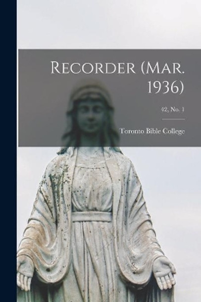 Recorder (Mar. 1936); 42, no. 1 by Toronto Bible College 9781013568213