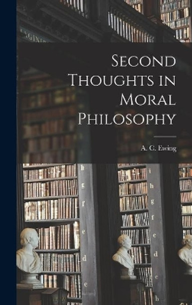 Second Thoughts in Moral Philosophy by A C (Alfred Cyril) 1899- Ewing 9781013574771