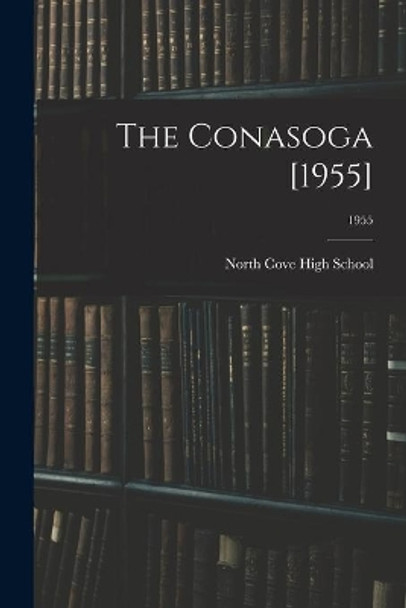 The Conasoga [1955]; 1955 by N North Cove High School (North Cove 9781013574801