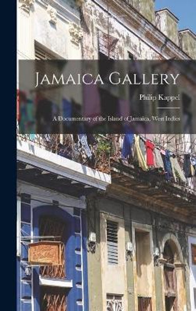 Jamaica Gallery; a Documentary of the Island of Jamaica, West Indies by Philip Kappel 9781013601910